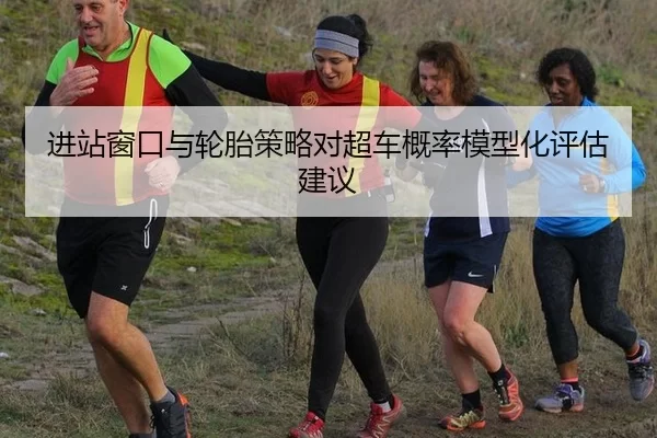 进站窗口与轮胎策略对超车概率模型化评估建议